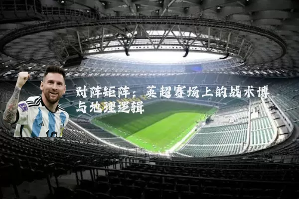 对阵矩阵：英超赛场上的战术博弈与地理逻辑
