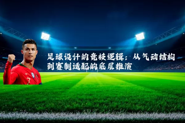 足球设计的竞技逻辑:从气动结构到赛制适配的底层推演