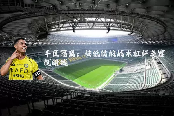 半区隔离:被低估的战术杠杆与赛制暗线