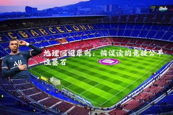 地理回避原则:被误读的竞技公平性基石