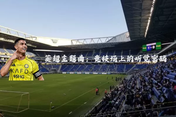英超主题曲：竞技场上的听觉密码