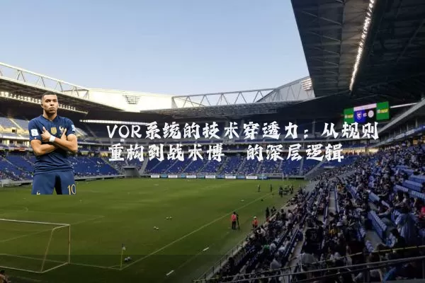 VOR系统的技术穿透力：从规则重构到战术博弈的深层逻辑