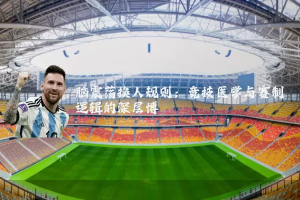 脑震荡换人规则:竞技医学与赛制逻辑的深层博弈
